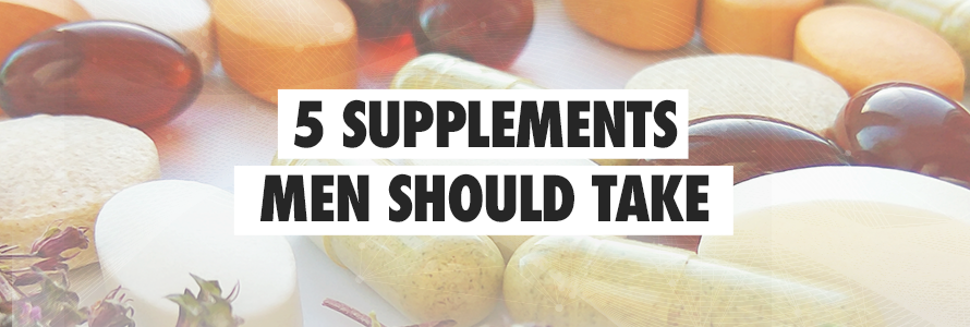 The 5 Supplements Every Man Should Be Taking